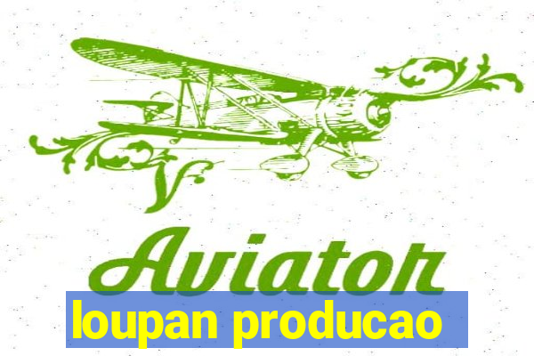 loupan producao